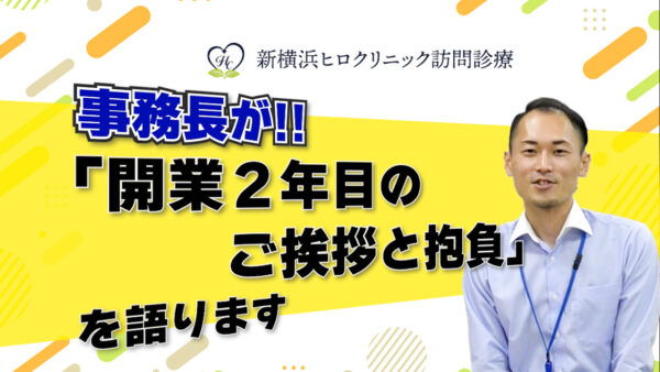 新横浜ヒロクリニック訪問診療　事務長が「開業２年目のご挨拶と抱負」を語ります！